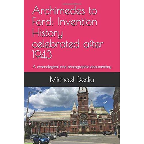 Archimedes To Ford: Invention History Celebrated After 1943: A Chronological And Photographic Documentary