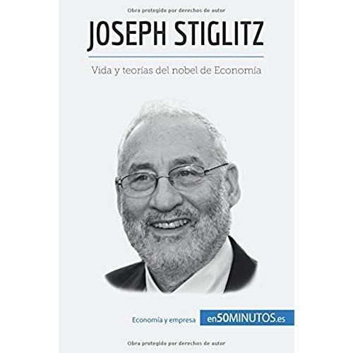 Joseph Stiglitz:Vida Y Teorã­As Del Nobel De Economã­A