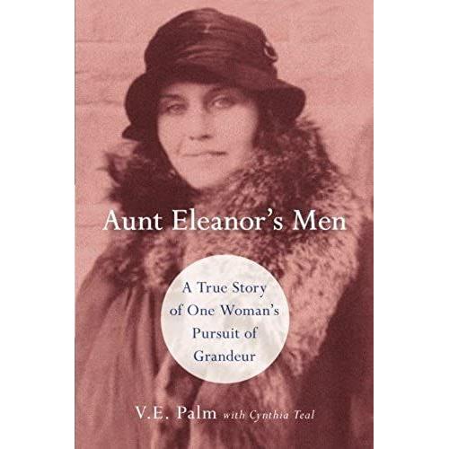 Aunt Eleanor's Men: A True Story Of One Woman's Pursuit Of Grandeur