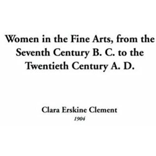 Women In The Fine Arts, From The Seventh Century B. C. To The Twentieth Century A. D.