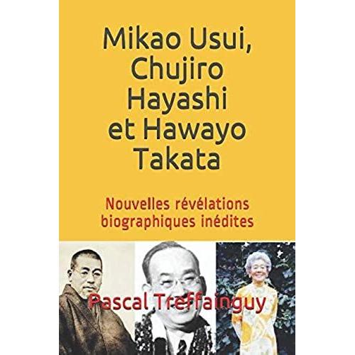 Mikao Usui, Chujiro Hayashi Et Hawayo Takata: Nouvelles Révélations Biographiques Inédites (Reiki)