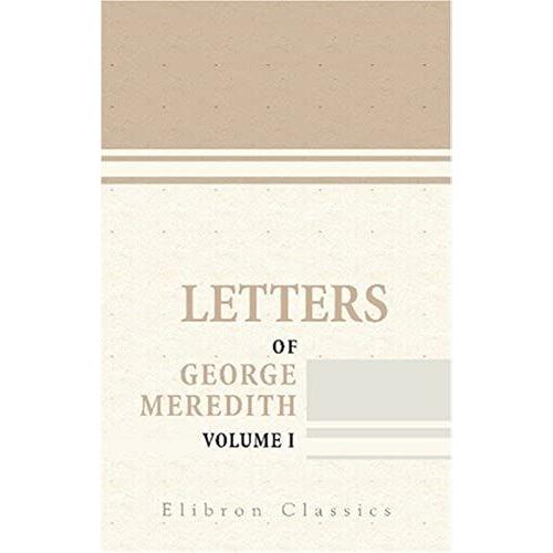 Letters Of George Meredith: Collected And Edited By His Son. In Two Volumes. Volume 1. 1844-1881