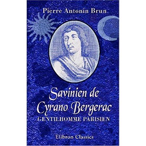 Savinien De Cyrano Bergerac, Gentilhomme Parisien: L'histoire Et La Légende. De Lebret À M. Rostand