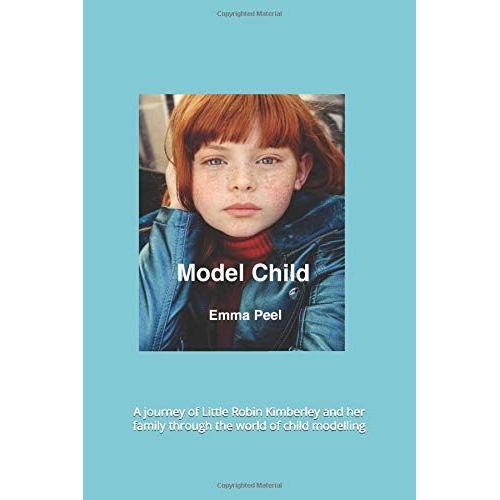 Model Child: A Journey Of Little Robin Kimberley And Her Family Through The World Of Child Modelling