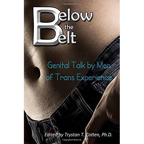 Below The Belt: Genital Talk By Men Of Trans Experience