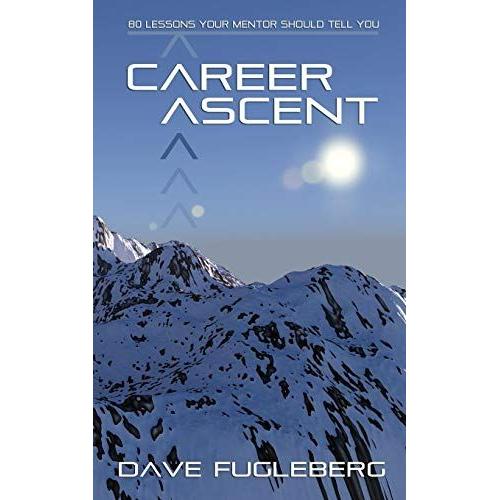 Career Ascent: 80 Lessons Your Mentor Should Tell You