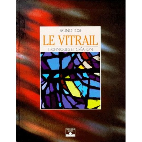Le Vitrail - Techniques Et Création