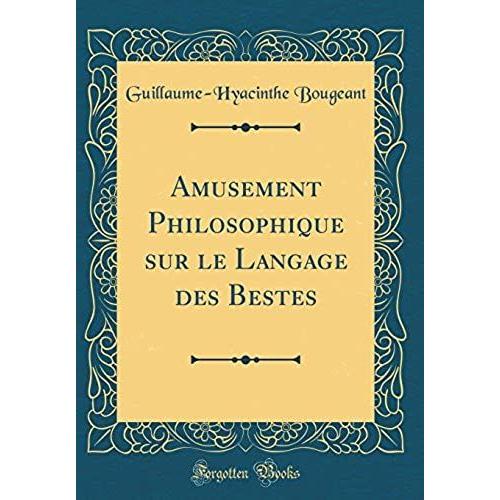 Amusement Philosophique Sur Le Langage Des Bestes (Classic Reprint)