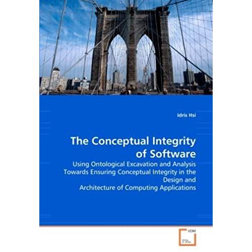 The Conceptual Integrity Of Software: Using Ontological Excavation And Analysis Towards Ensuring Conceptual Integrity In The Design And Architecture Of Computing Applications