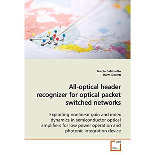 All-Optical Header Recognizer For Optical Packet Switched Networks: Exploiting Nonlinear Gain And Index Dynamics In Semiconductor Optical Amplifiers ... Operation And Photonic Integration Device