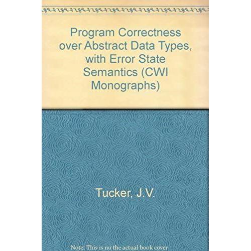 Program Correctness Over Abstract Data Types, With Error State Semantics (Cwi Monographs)