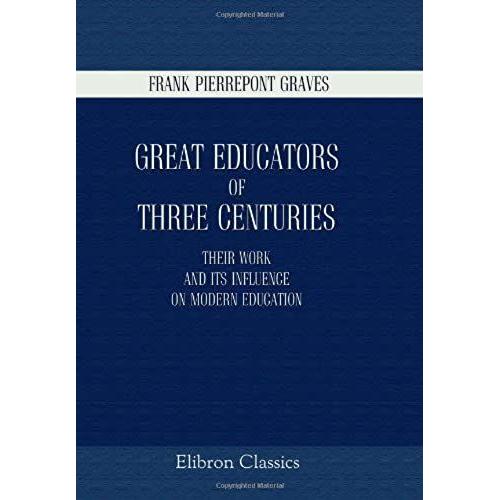 Great Educators Of Three Centuries: Their Work And Its Influence On Modern Education