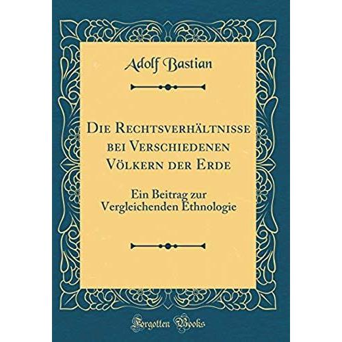 Die Rechtsverh Ltnisse Bei Verschiedenen V Lkern Der Erde: Ein Beitrag Zur Vergleichenden Ethnologie (Classic Reprint)