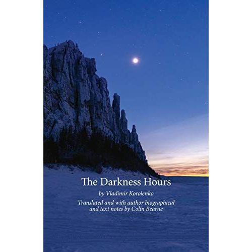 The Darkness Hours: Texts By Vladimir Korolenko Translated By Colin Bearne