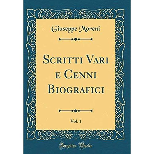 Scritti Vari E Cenni Biografici, Vol. 1 (Classic Reprint)