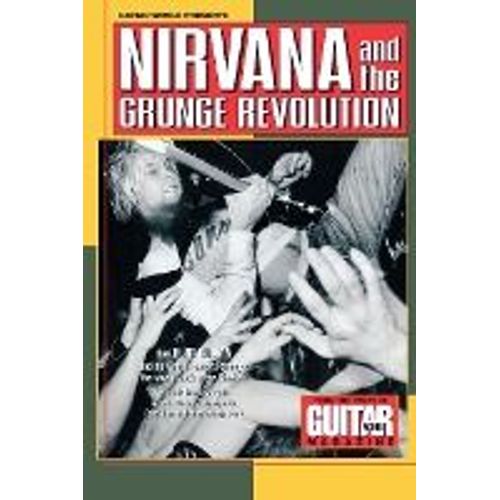 Guitar World Presents Nirvana And The Grunge Revolution
