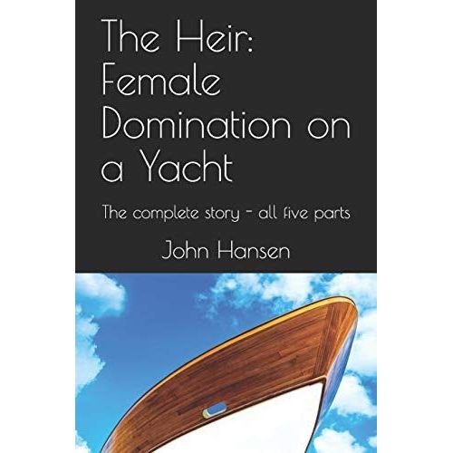 The Heir: Female Domination On A Yacht: The Complete Story - All Five Parts