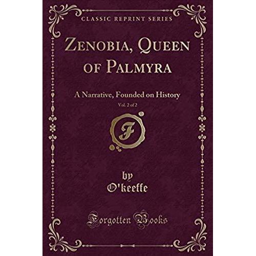 O'keeffe, O: Zenobia, Queen Of Palmyra, Vol. 2 Of 2