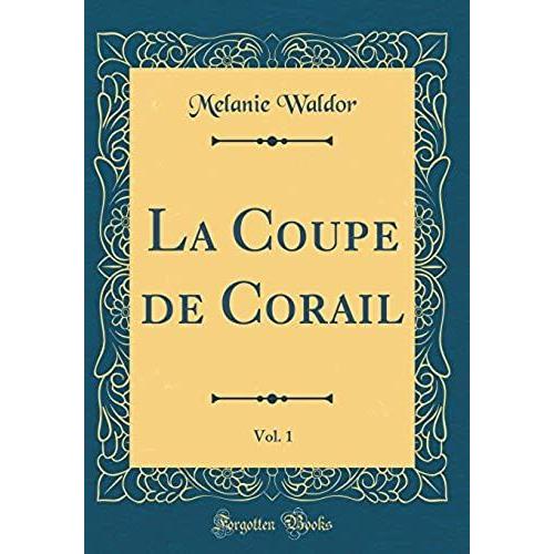 La Coupe De Corail, Vol. 1 (Classic Reprint)