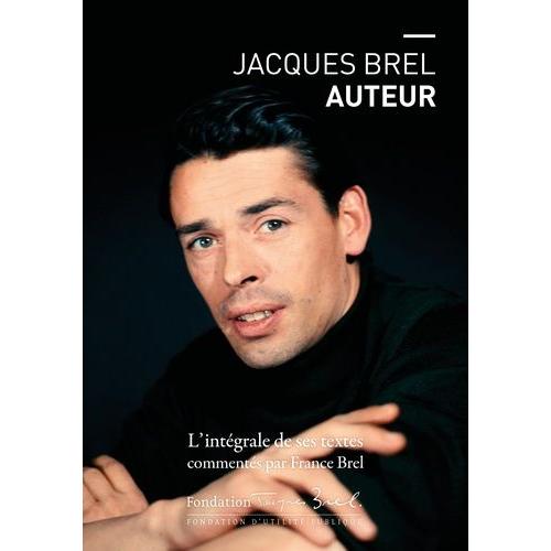 Jacques Brel Auteur - L'intégrale De Ses Textes Commentés Par France Brel