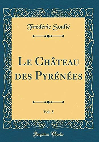 Le Château Des Pyrénées, Vol. 5 (Classic Reprint)