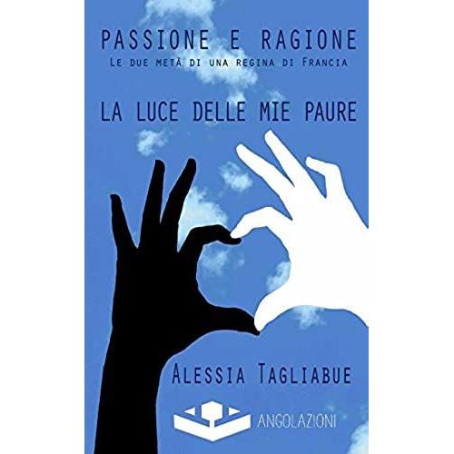 Passione E Ragione: Le Due Metà Di Una Regina Di Francia