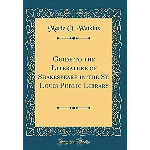 Guide To The Literature Of Shakespeare In The St. Louis Public Library (Classic Reprint)