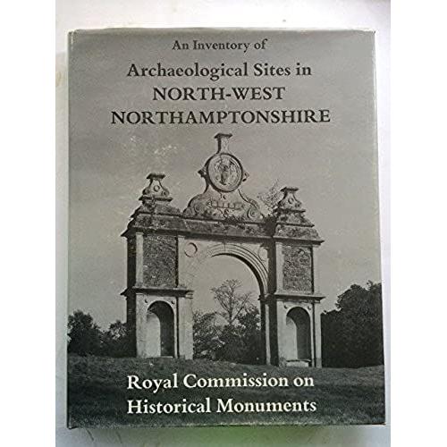 An Inventory Of The Historical Monuments In The County Of Northampton: Archaeological Sites In North-West Northamptonshire V. 3