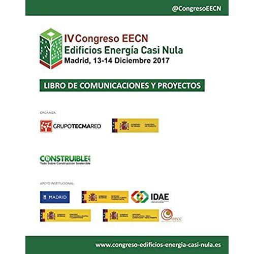 Libro De Comunicaciones Y Proyectos Eecn Iv Congreso Edificios Energía Casi Nula: Celebrado En Madrid, El 13-14 Diciembre 2017