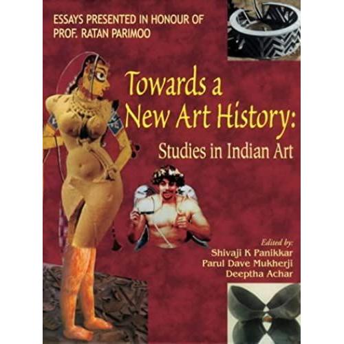 Towards A New Art History: Studies In Indian Art (Essays Presented In Honour Of Prof. Ratan Parimoo)
