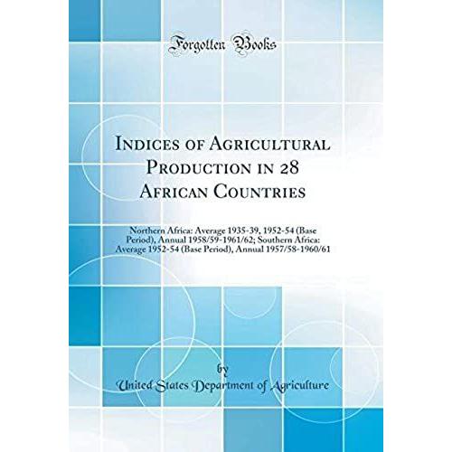 Indices Of Agricultural Production In 28 African Countries: Northern Africa: Average 1935-39, 1952-54 (Base Period), Annual 1958/59-1961/62; Southern ... Annual 1957/58-1960/61 (Classic Reprint)