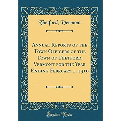Annual Reports Of The Town Officers Of The Town Of Thetford, Vermont For The Year Ending February 1, 1919 (Classic Reprint)