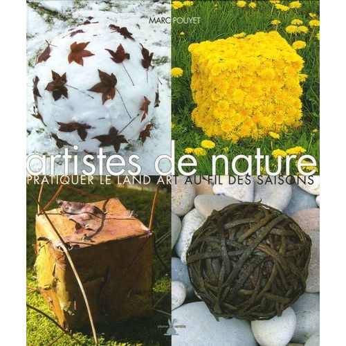 Artistes De Nature - Pratiquer Le Land Art Au Fil Des Saisons
