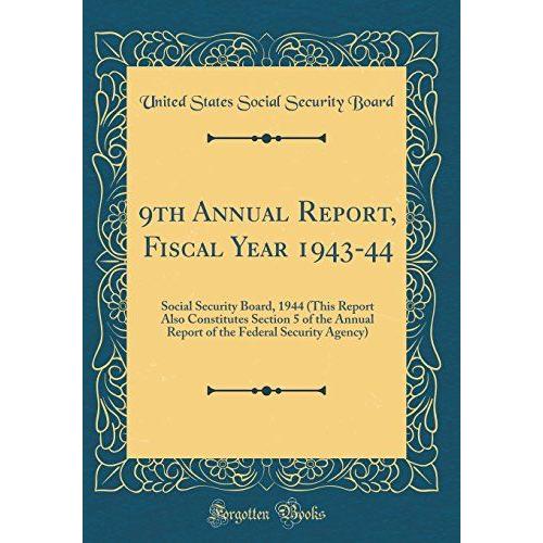 9th Annual Report, Fiscal Year 1943-44: Social Security Board, 1944 (This Report Also Constitutes Section 5 Of The Annual Report Of The Federal Security Agency) (Classic Reprint)