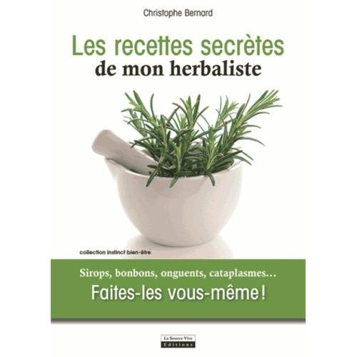 Les Recettes Secrètes De Mon Herbaliste - Sirops, Bonbons, Onguents, Cataplasmes - Faites-Les Vous-Même !