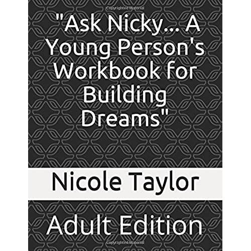Ask Nicky... A Young Person's Workbook For Building Dreams By Nicole Taylor: Adult Edition