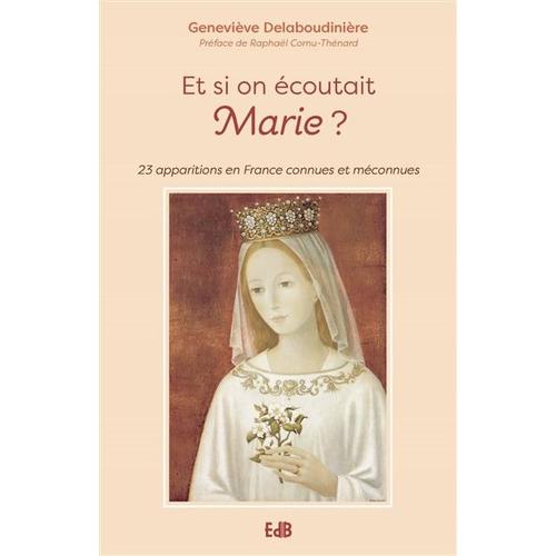Et Si On Écoutait Marie? - 23 Apparitions Connues Ou Méconnues En France