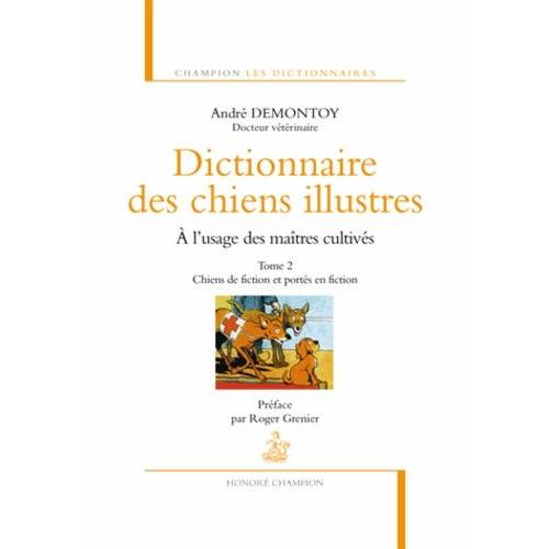 Dictionnaire Des Chiens Illustres À L'usage Des Maîtres Cultivés - Tome 2, Chiens De Fiction Et Portés En Fiction