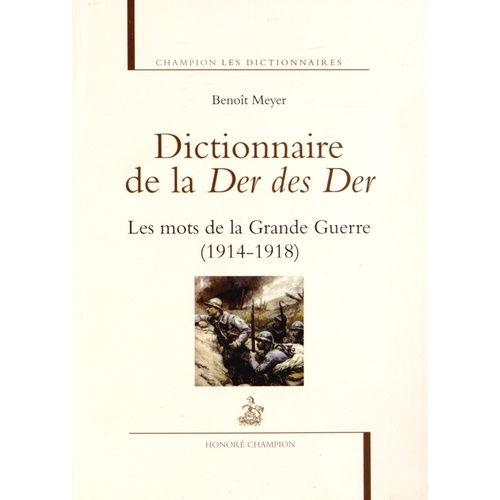 Dictionnaire De La Der Des Der - Les Mots De La Grande Guerre (1914-1918)