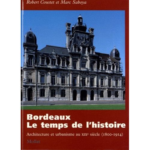Bordeaux, Le Temps De L'histoire - Architecture Et Urbanisme Au Xixe Siècle (1800-1914)