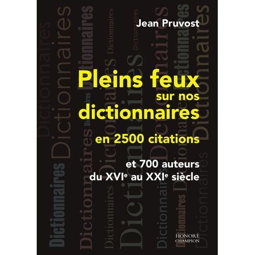 Pleins Feux Sur Nos Dictionnaires En 2500 Citations Et 700 Auteurs Du Xvie Au Xxie Siècle
