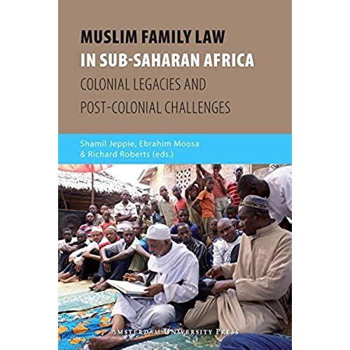 Muslim Family Law In Sub-Saharan Africa: Colonial Legacies And Post-Colonial Challenges (Isim Series On Contemporary Muslim Societies)