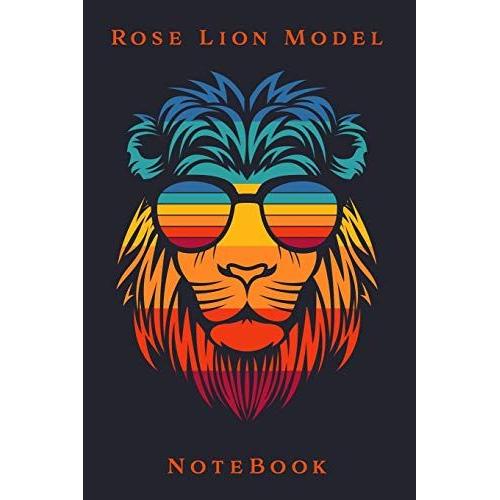 Rose Lion Model Notebook Journal.: Have Courage: Inspirational Lion Design Notebook, Courage Man Notebook Journal, Lion King Journal: A 100 Pages ... King Themed Colorful Diary And Lion Paperback