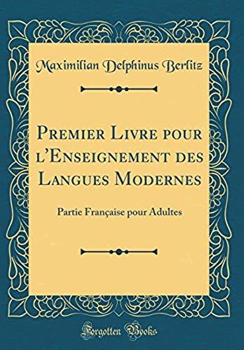 Premier Livre Pour L'enseignement Des Langues Modernes: Partie Française Pour Adultes (Classic Reprint)