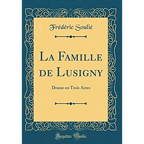 La Famille De Lusigny: Drame En Trois Actes (Classic Reprint)