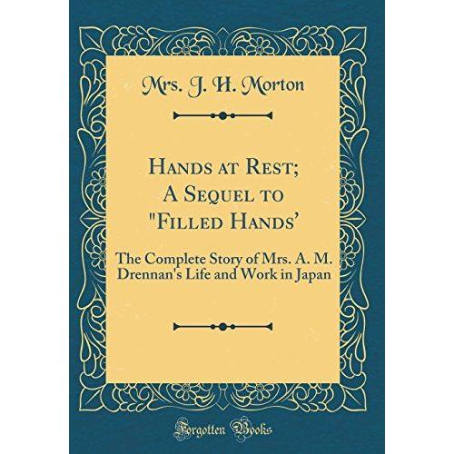 Hands At Rest; A Sequel To "Filled Hands': The Complete Story Of Mrs. A. M. Drennan's Life And Work In Japan (Classic Reprint)