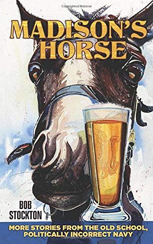 Madison's Horse: More Stories From The Old School, Politically Incorrect Navy