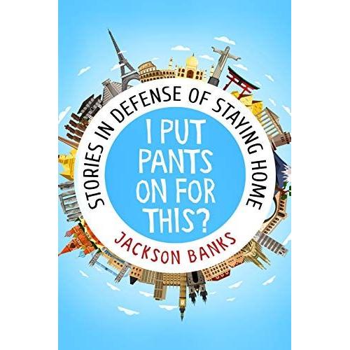 I Put Pants On For This?: Stories In Defense Of Staying Home