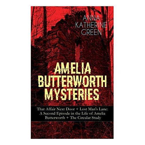 Amelia Butterworth Mysteries: That Affair Next Door + Lost Man's Lane: A Second Episode In The Life Of Amelia Butterworth + The Circular Study: The