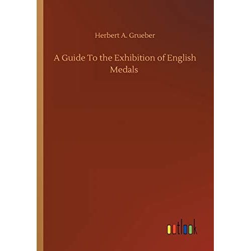 A Guide To The Exhibition Of English Medals
